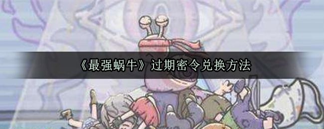 “如何兑换最强蜗牛过时密令？”