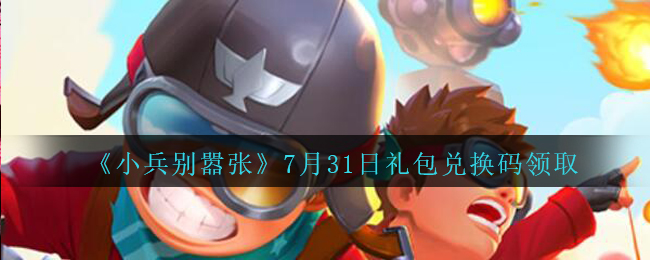 《小兵别嚣张》7月31日礼包兑换码领取
