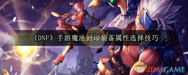 《DNF》手游魔法封印装备属性选择技巧