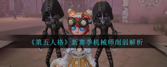 《第五人格》新赛季机械师削弱解析