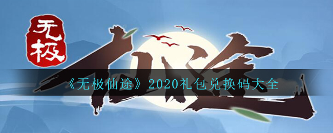 《无极仙途》2020礼包兑换码大全