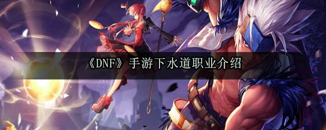 《DNF》手游下水道职业介绍