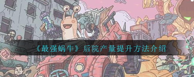 《最强蜗牛》后院产量提升方法介绍