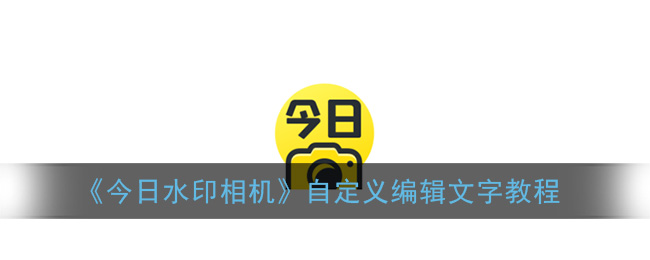 《今日水印相机》自定义编辑文字教程