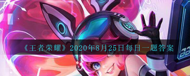 《王者荣耀》2020年8月25日每日一题答案