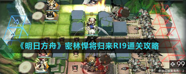 《明日方舟》密林悍将归来RI9通关攻略