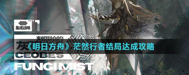 《明日方舟》茫然行者结局达成攻略