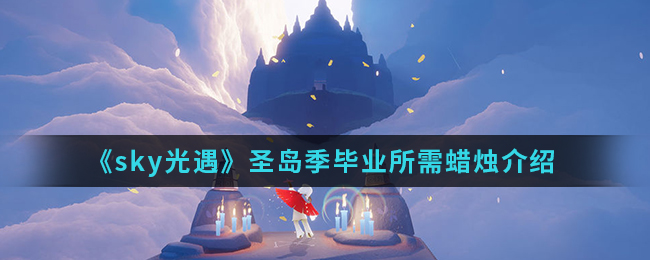 《sky光遇》圣岛季毕业所需蜡烛介绍