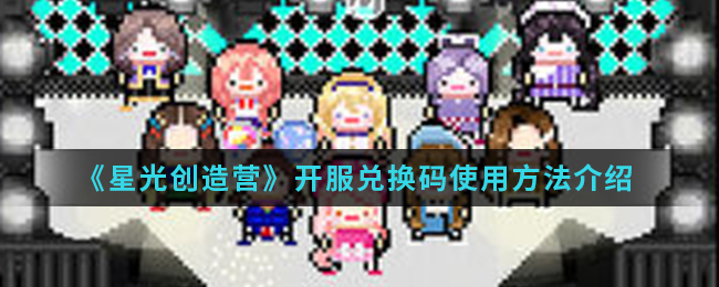 《星光创造营》开服兑换码使用方法介绍
