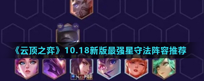 《云顶之弈》10.18新版最强星守法阵容推荐
