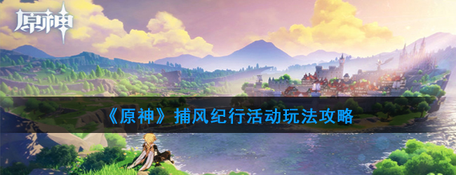 《原神》捕风纪行活动玩法攻略