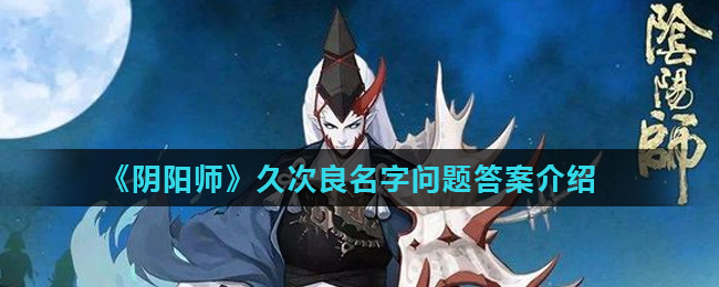 《阴阳师》久次良名字问题答案介绍
