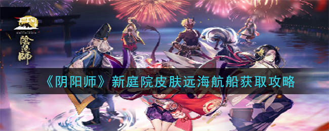 《阴阳师》新庭院皮肤远海航船获取攻略