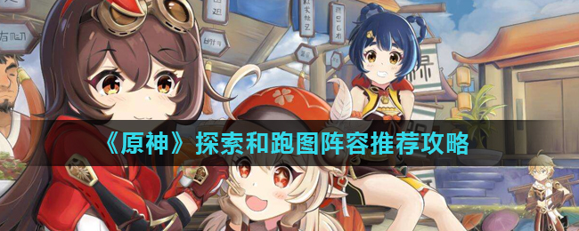 《原神》探索和跑图阵容推荐攻略