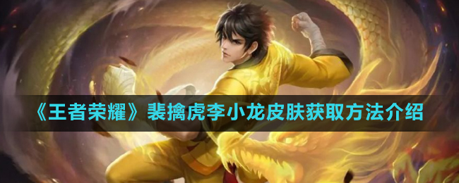 裴擒虎李小龙限定皮肤获取攻略