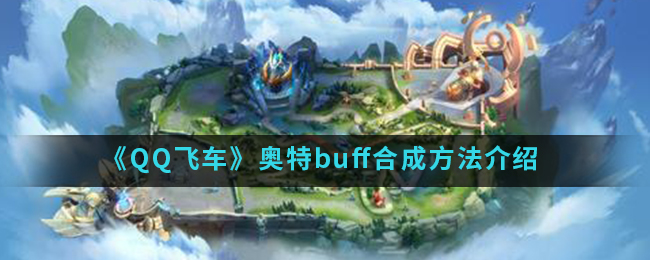 《QQ飞车》奥特buff合成方法介绍