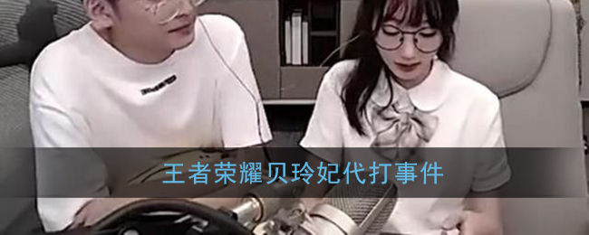 王者荣耀贝玲妃代打风波,代打乱象引关注