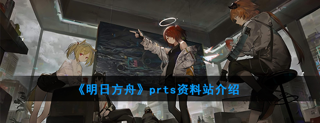 《明日方舟》prts资料站介绍