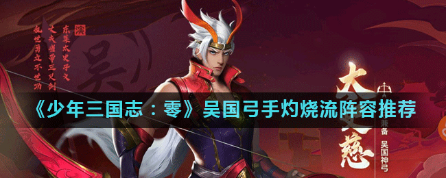 《少年三国志：零》吴国弓手灼烧流阵容推荐