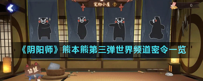 《阴阳师》熊本熊第三弹世界频道密令一览
