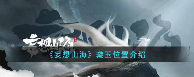 《妄想山海》璇玉位置介绍