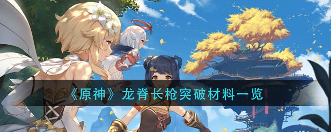 《原神》龙脊长枪突破材料一览
