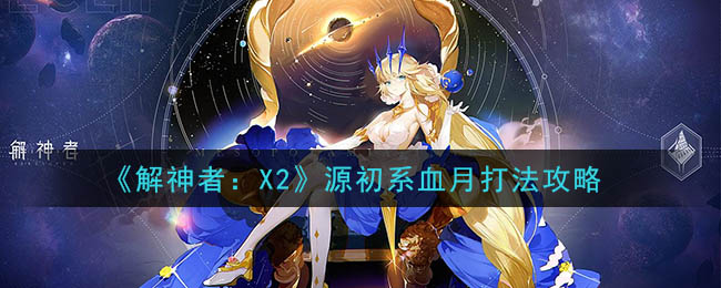 《解神者：X2》源初系血月打法攻略