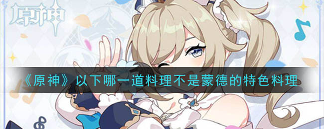 《原神》以下哪一道料理不是蒙德的特色料理