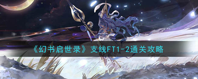 《幻书启世录》支线FT1-2通关攻略