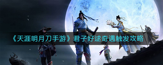 《天涯明月刀手游》中如何触发“君子好逑”奇遇事件