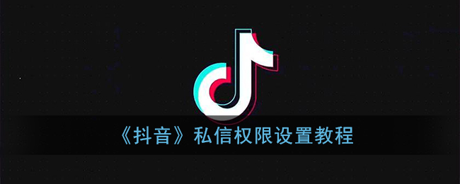 《抖音》私信权限设置教程