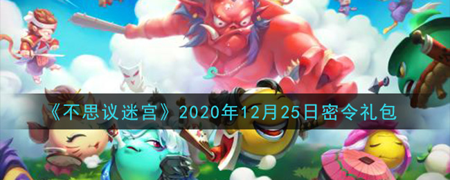 《不思议迷宫》2020年12月25日密令礼包