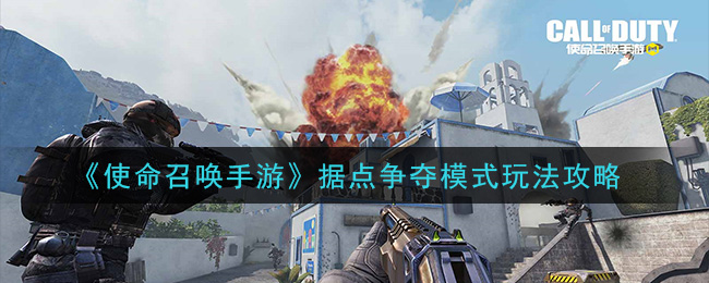 《使命召唤手游》据点争夺模式玩法攻略