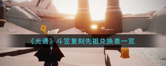 《光遇》斗笠复刻先祖兑换表一览