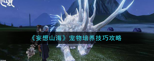 《妄想山海》宠物培养技巧攻略