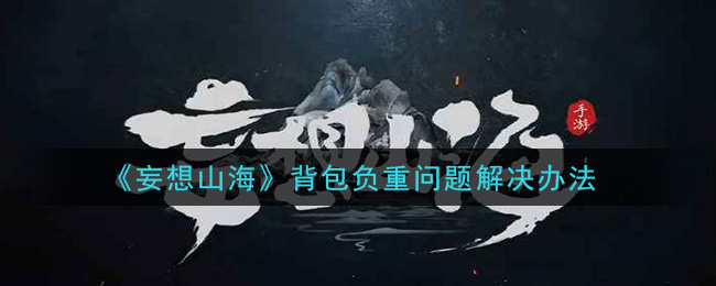 《妄想山海》背包负重问题解决办法