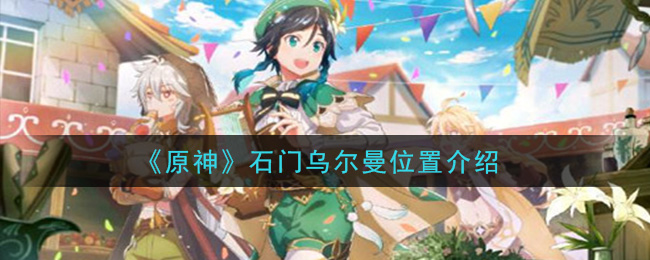 《原神》石门乌尔曼位置介绍