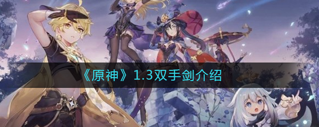 《原神》1.3双手剑介绍