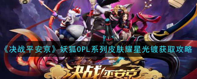 《决战平安京》妖狐OPL系列皮肤耀星光镀获取攻略