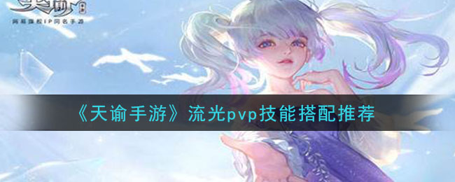 《天谕手游》流光pvp技能搭配推荐