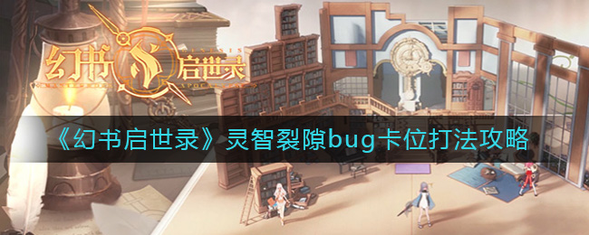 《幻书启世录》灵智裂隙bug卡位打法攻略