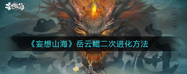 妄想山海岳云鲲二次进化攻略,掌握进化关键诀窍