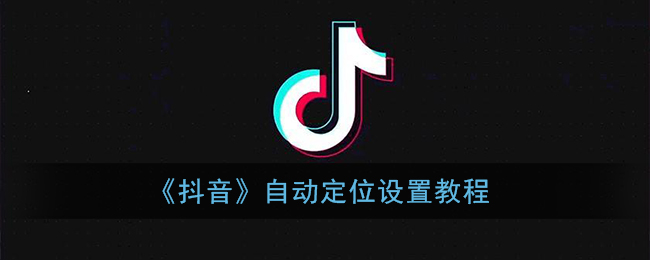 《抖音》自动定位设置教程