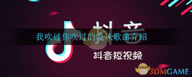 我吹过你吹过的晚风是什么歌 我吹过你吹过的晚风歌曲介绍 3dm手游