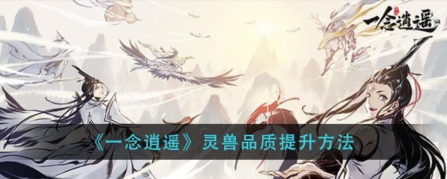 如何提高一念逍遥中的灵兽品质