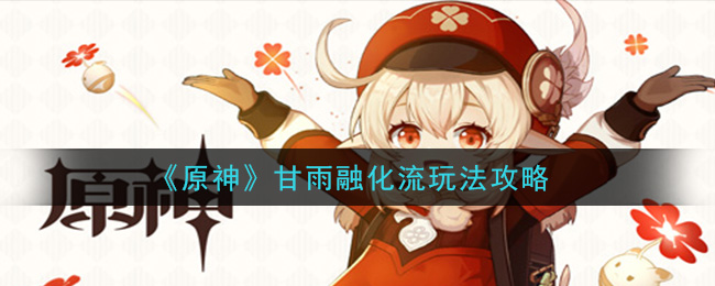 《原神》甘雨融化流玩法攻略