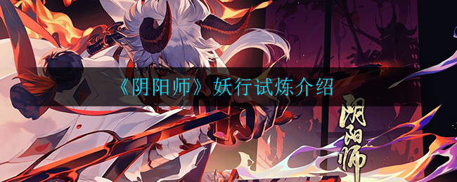 阴阳师妖行试炼内容解读,活动玩法全知晓 
