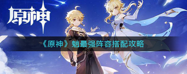 《原神》魈最强阵容搭配攻略
