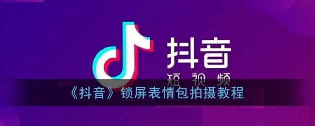 《抖音》锁屏表情包拍摄教程