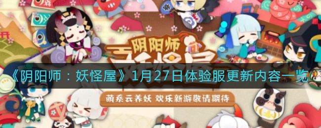 《阴阳师：妖怪屋》1月27日体验服更新内容一览